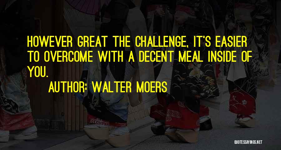 Walter Moers Quotes: However Great The Challenge, It's Easier To Overcome With A Decent Meal Inside Of You.