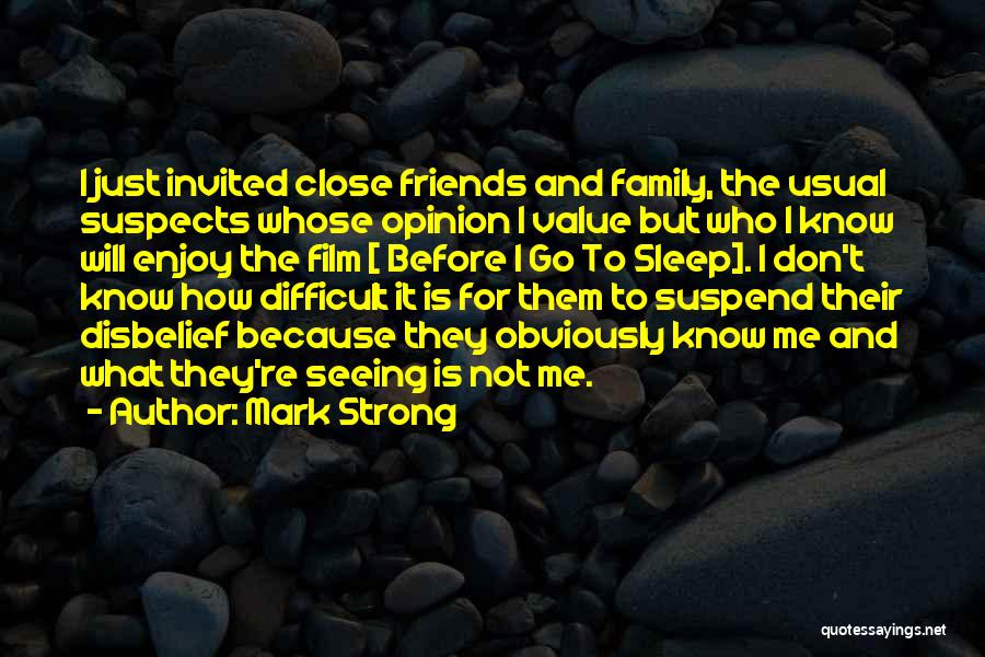 Mark Strong Quotes: I Just Invited Close Friends And Family, The Usual Suspects Whose Opinion I Value But Who I Know Will Enjoy