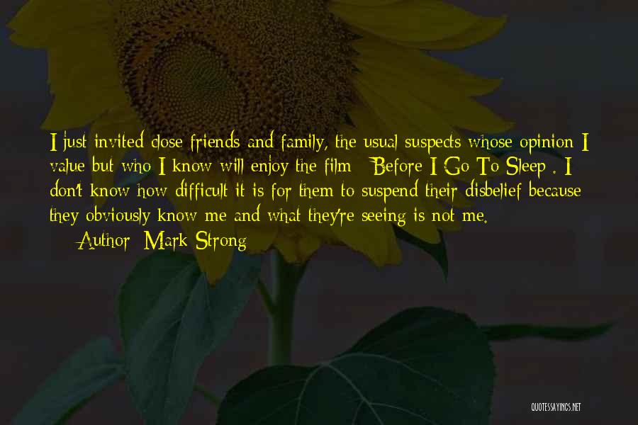 Mark Strong Quotes: I Just Invited Close Friends And Family, The Usual Suspects Whose Opinion I Value But Who I Know Will Enjoy