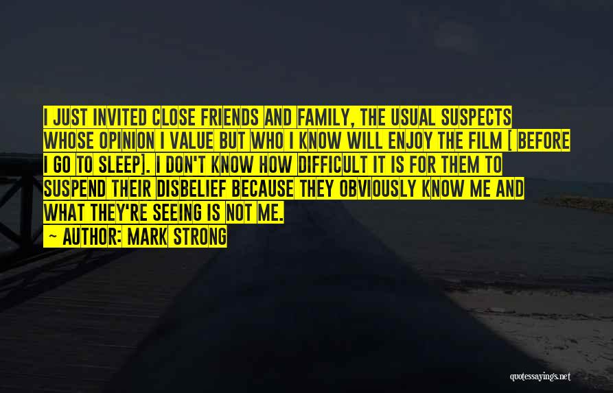 Mark Strong Quotes: I Just Invited Close Friends And Family, The Usual Suspects Whose Opinion I Value But Who I Know Will Enjoy