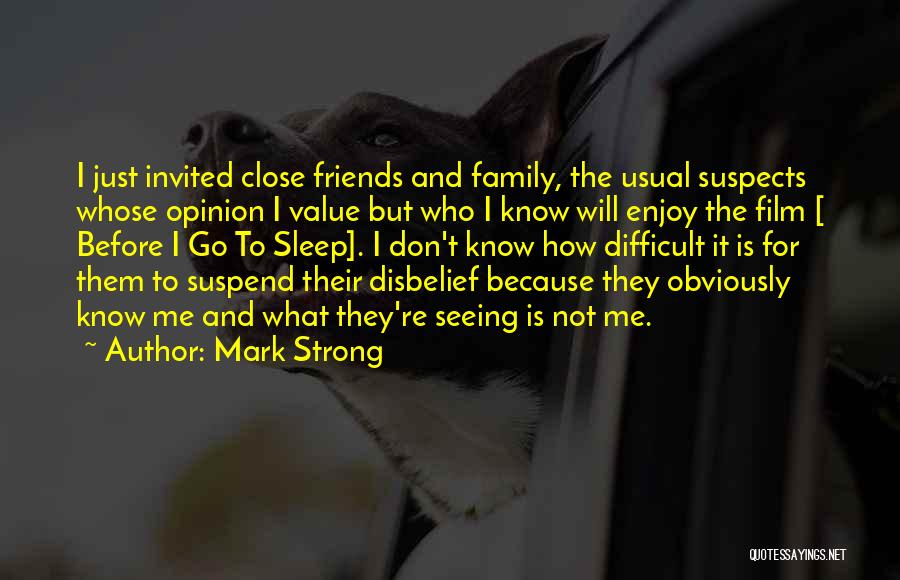 Mark Strong Quotes: I Just Invited Close Friends And Family, The Usual Suspects Whose Opinion I Value But Who I Know Will Enjoy