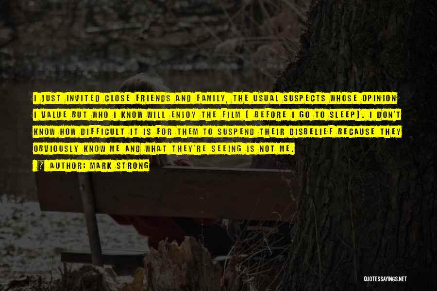 Mark Strong Quotes: I Just Invited Close Friends And Family, The Usual Suspects Whose Opinion I Value But Who I Know Will Enjoy
