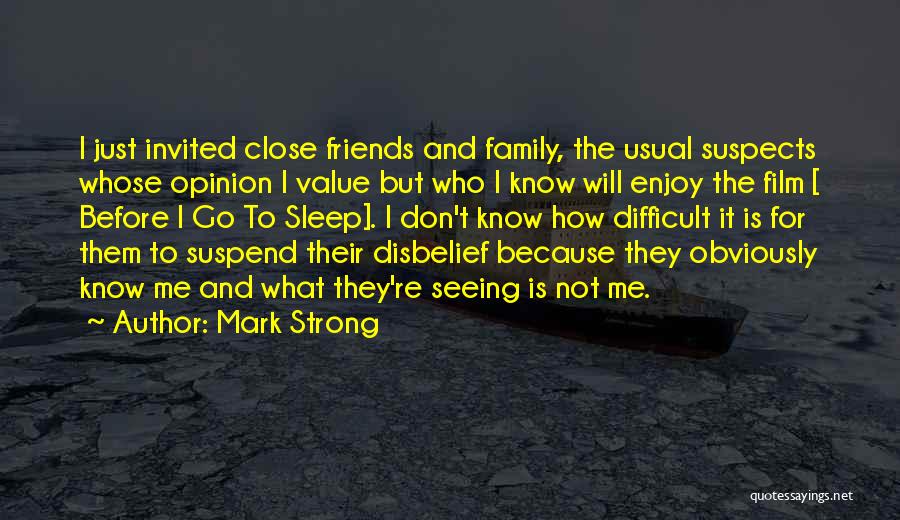 Mark Strong Quotes: I Just Invited Close Friends And Family, The Usual Suspects Whose Opinion I Value But Who I Know Will Enjoy