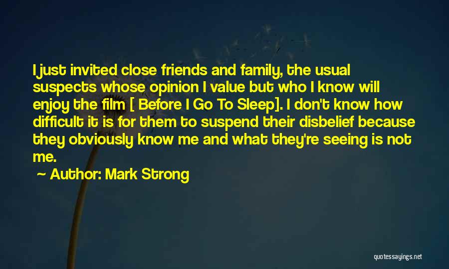 Mark Strong Quotes: I Just Invited Close Friends And Family, The Usual Suspects Whose Opinion I Value But Who I Know Will Enjoy