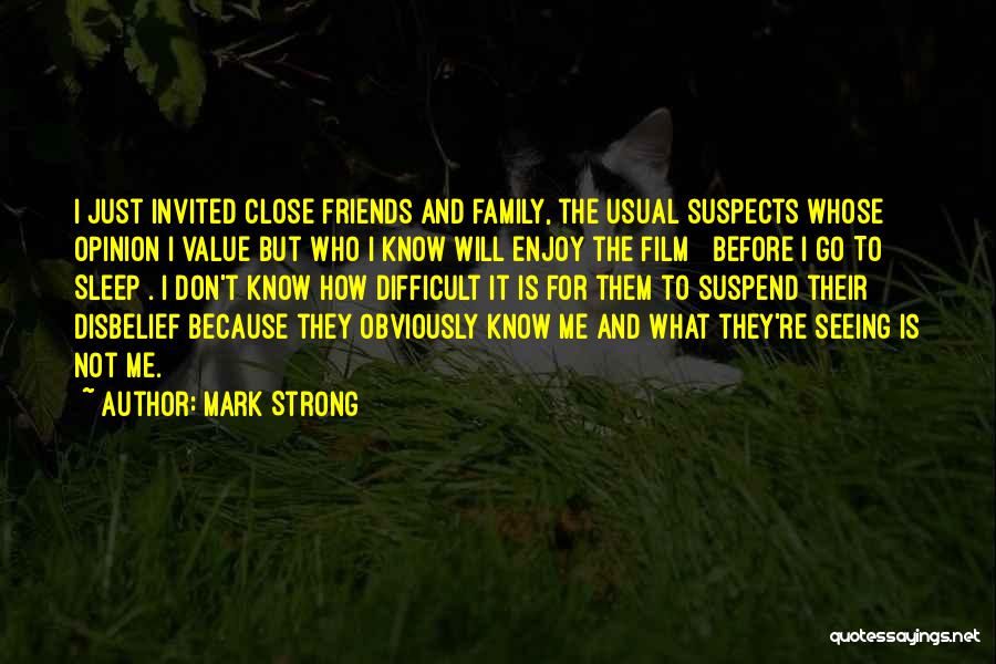 Mark Strong Quotes: I Just Invited Close Friends And Family, The Usual Suspects Whose Opinion I Value But Who I Know Will Enjoy