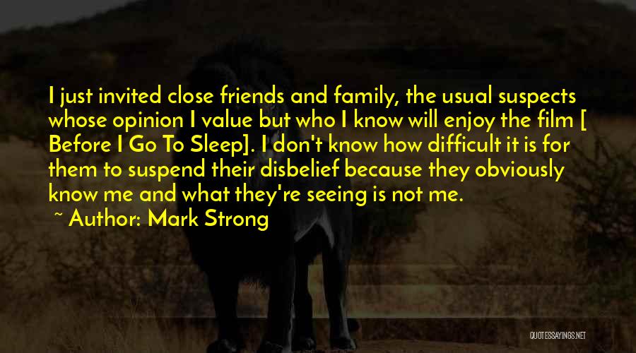 Mark Strong Quotes: I Just Invited Close Friends And Family, The Usual Suspects Whose Opinion I Value But Who I Know Will Enjoy