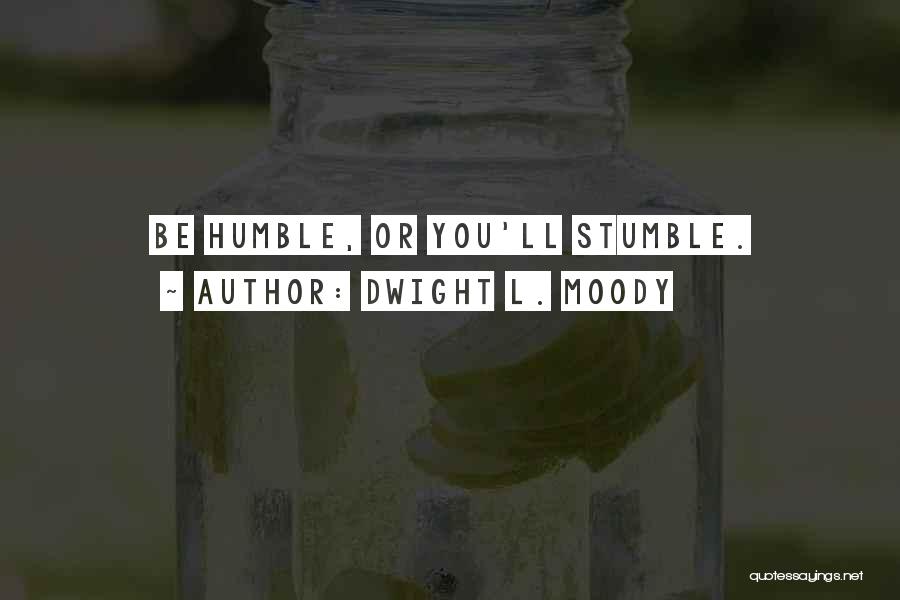 Dwight L. Moody Quotes: Be Humble, Or You'll Stumble.