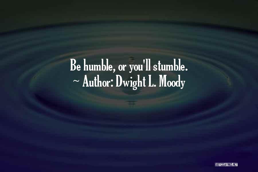 Dwight L. Moody Quotes: Be Humble, Or You'll Stumble.