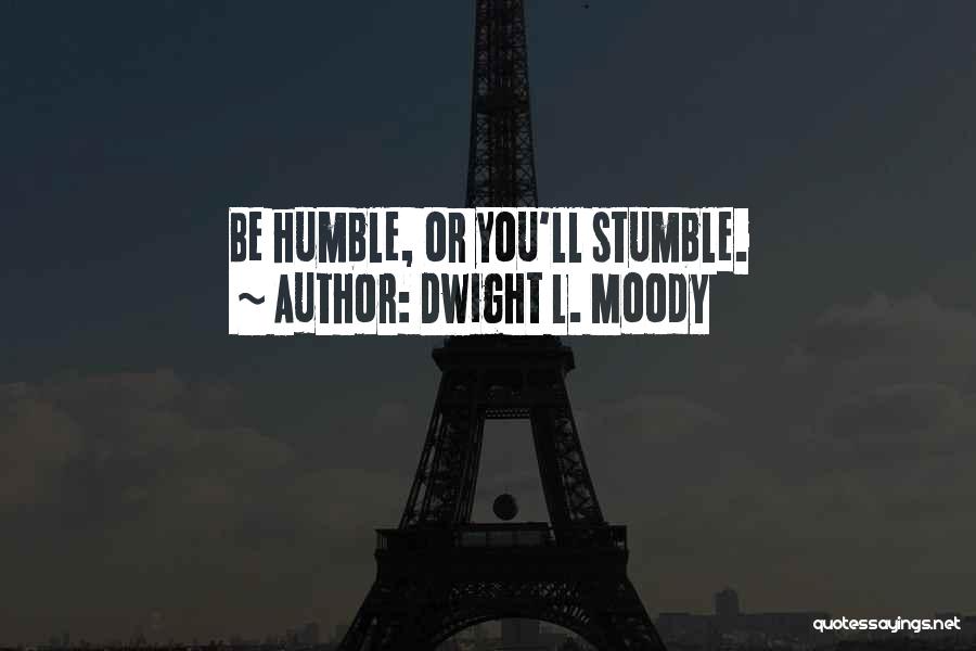 Dwight L. Moody Quotes: Be Humble, Or You'll Stumble.