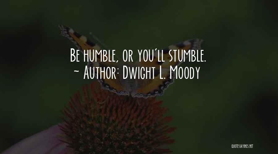 Dwight L. Moody Quotes: Be Humble, Or You'll Stumble.