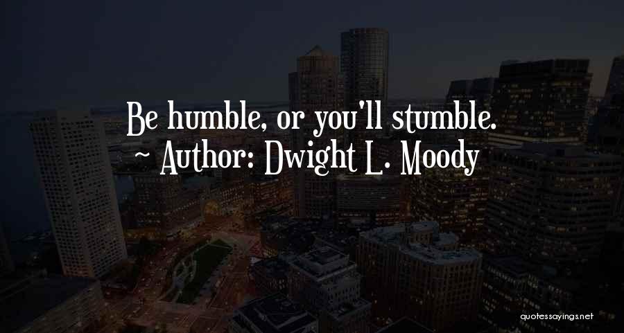 Dwight L. Moody Quotes: Be Humble, Or You'll Stumble.