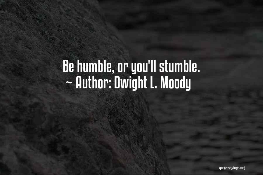 Dwight L. Moody Quotes: Be Humble, Or You'll Stumble.