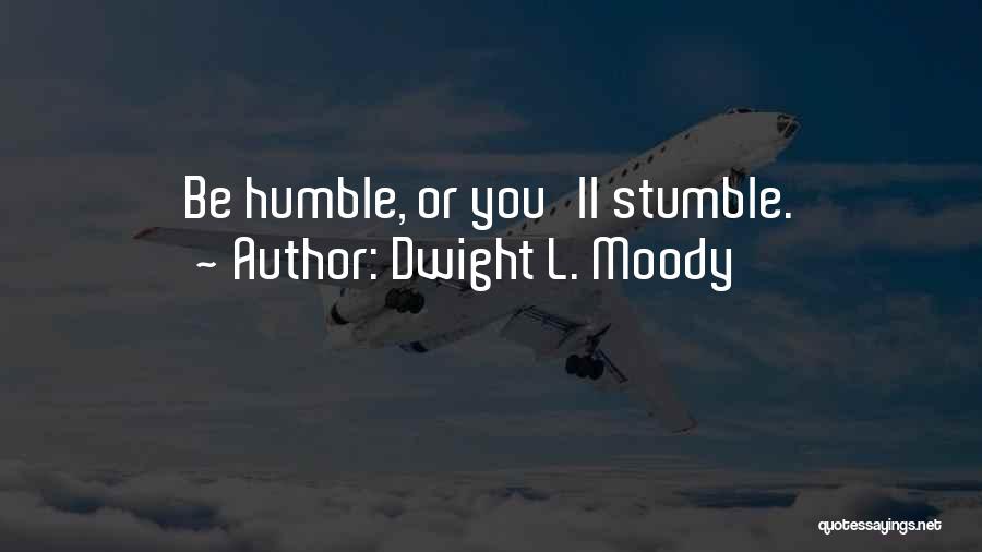 Dwight L. Moody Quotes: Be Humble, Or You'll Stumble.