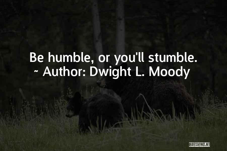 Dwight L. Moody Quotes: Be Humble, Or You'll Stumble.