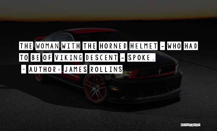 James Rollins Quotes: The Woman With The Horned Helmet - Who Had To Be Of Viking Descent - Spoke.