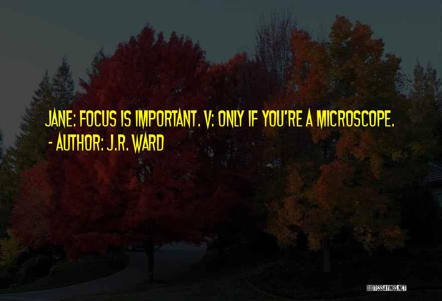 J.R. Ward Quotes: Jane: Focus Is Important. V: Only If You're A Microscope.