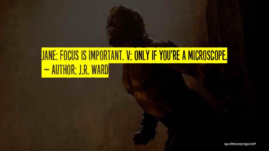 J.R. Ward Quotes: Jane: Focus Is Important. V: Only If You're A Microscope.