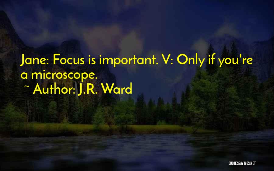 J.R. Ward Quotes: Jane: Focus Is Important. V: Only If You're A Microscope.