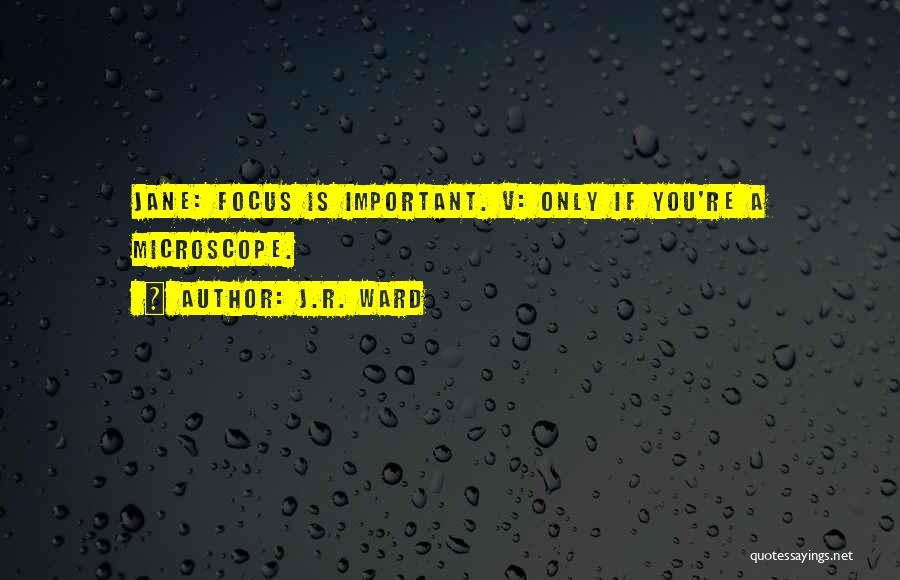 J.R. Ward Quotes: Jane: Focus Is Important. V: Only If You're A Microscope.