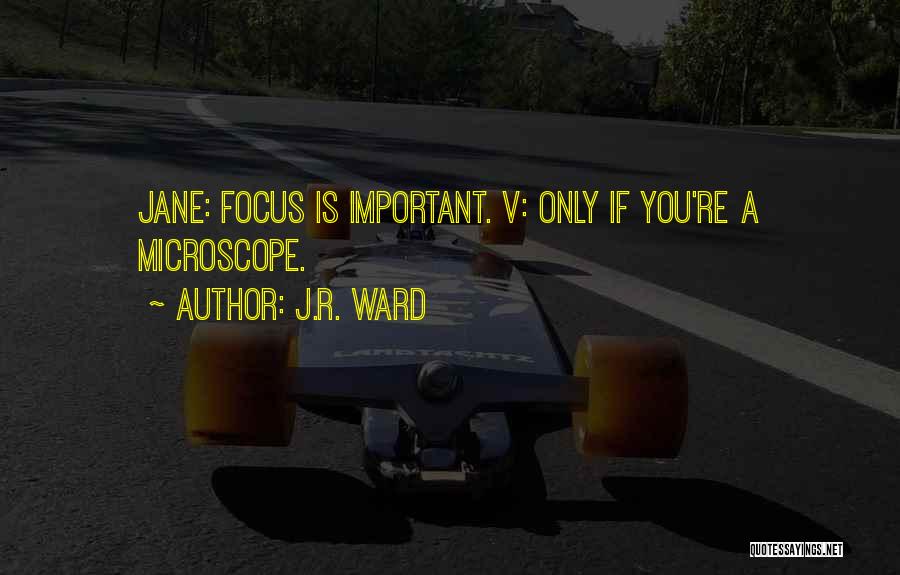 J.R. Ward Quotes: Jane: Focus Is Important. V: Only If You're A Microscope.