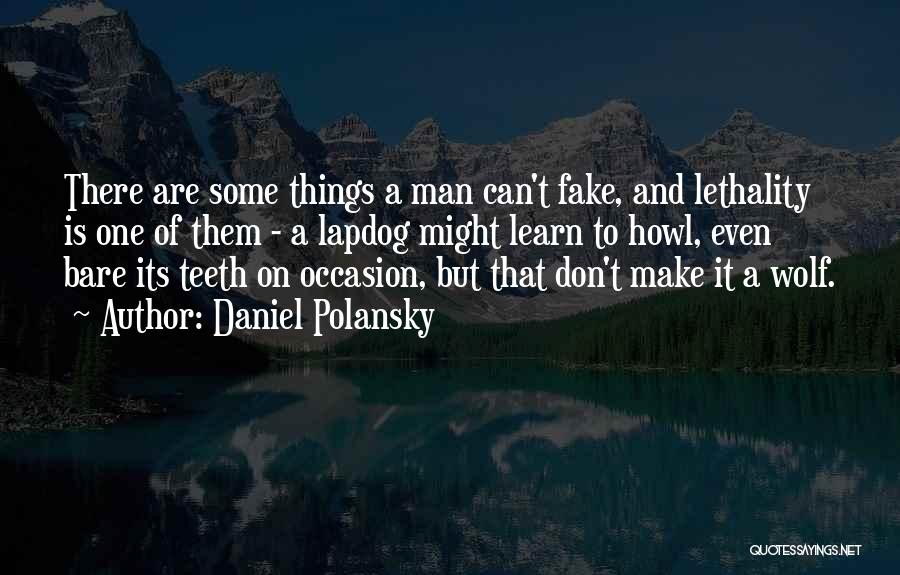 Daniel Polansky Quotes: There Are Some Things A Man Can't Fake, And Lethality Is One Of Them - A Lapdog Might Learn To