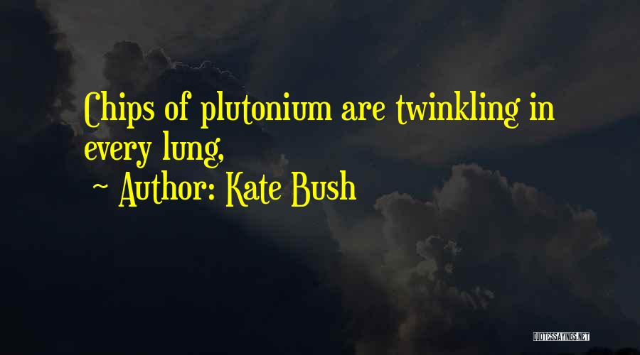 Kate Bush Quotes: Chips Of Plutonium Are Twinkling In Every Lung,