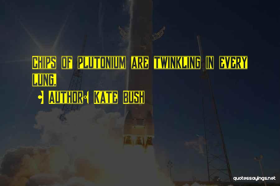 Kate Bush Quotes: Chips Of Plutonium Are Twinkling In Every Lung,