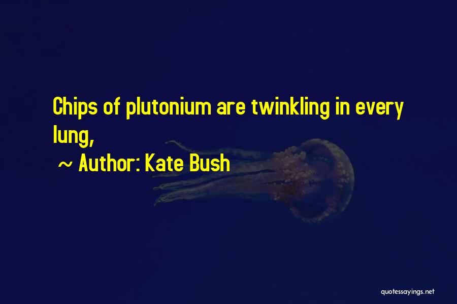 Kate Bush Quotes: Chips Of Plutonium Are Twinkling In Every Lung,