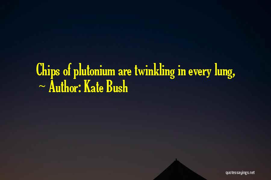 Kate Bush Quotes: Chips Of Plutonium Are Twinkling In Every Lung,