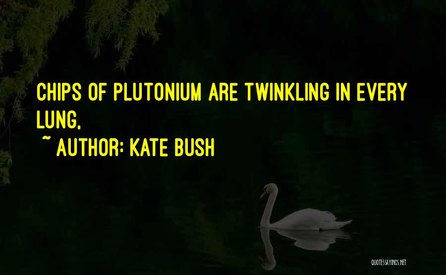 Kate Bush Quotes: Chips Of Plutonium Are Twinkling In Every Lung,