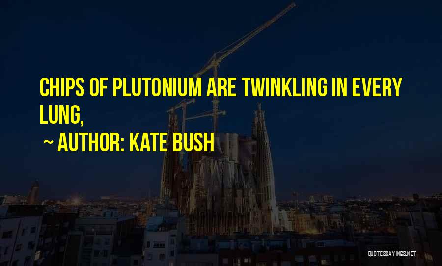 Kate Bush Quotes: Chips Of Plutonium Are Twinkling In Every Lung,