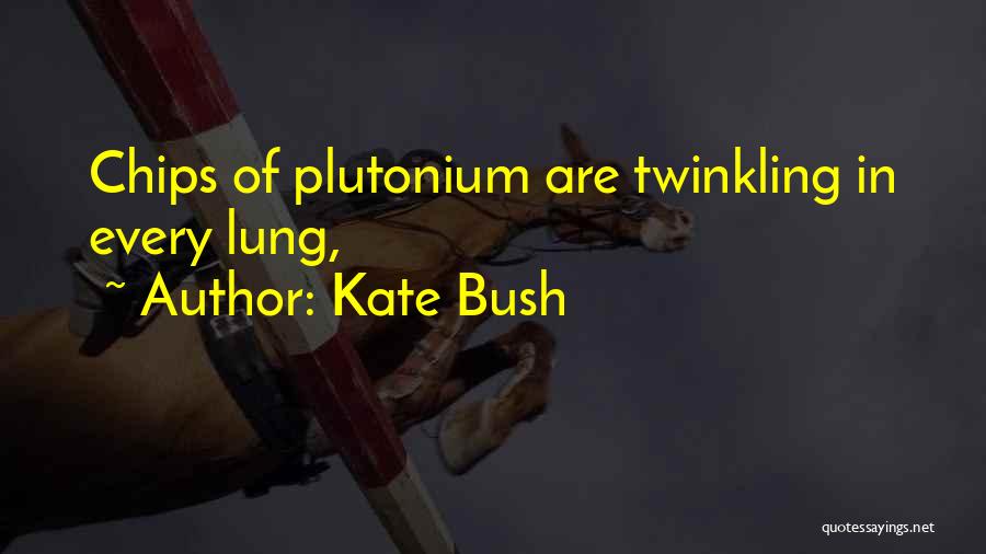 Kate Bush Quotes: Chips Of Plutonium Are Twinkling In Every Lung,