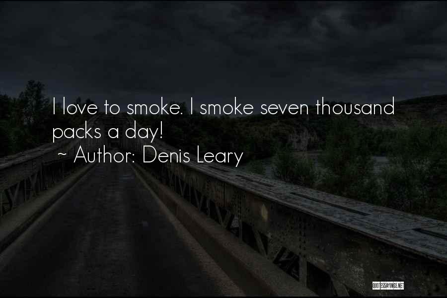 Denis Leary Quotes: I Love To Smoke. I Smoke Seven Thousand Packs A Day!