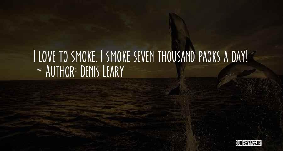 Denis Leary Quotes: I Love To Smoke. I Smoke Seven Thousand Packs A Day!