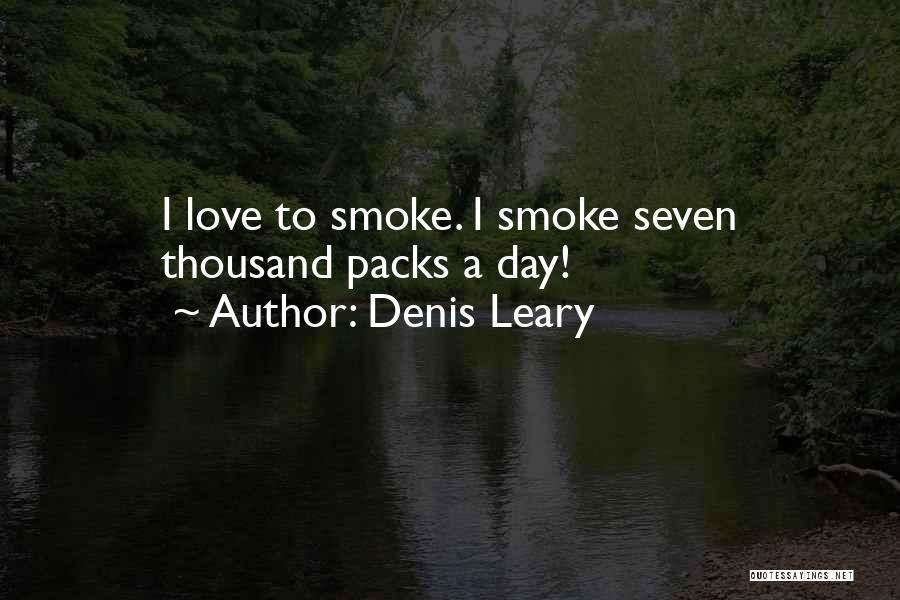 Denis Leary Quotes: I Love To Smoke. I Smoke Seven Thousand Packs A Day!