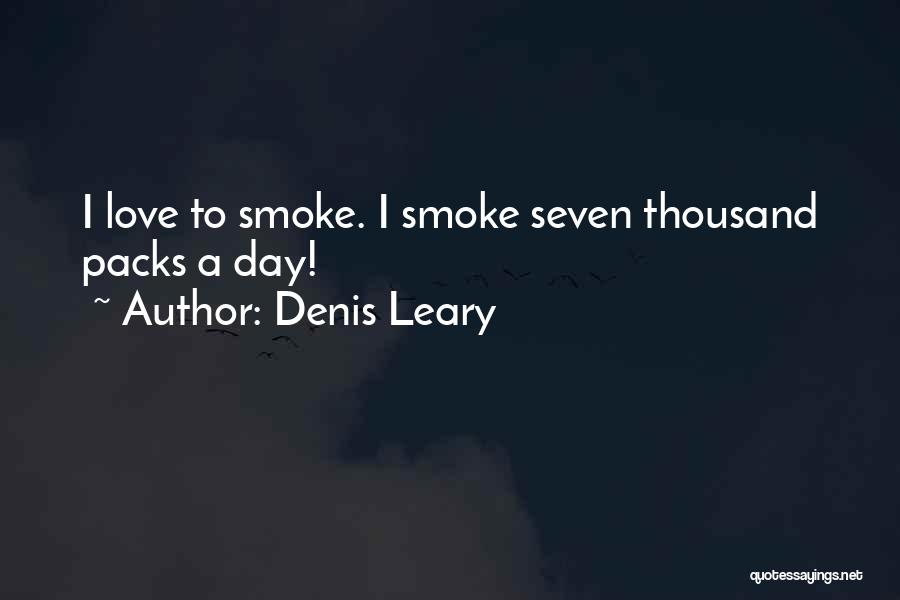 Denis Leary Quotes: I Love To Smoke. I Smoke Seven Thousand Packs A Day!