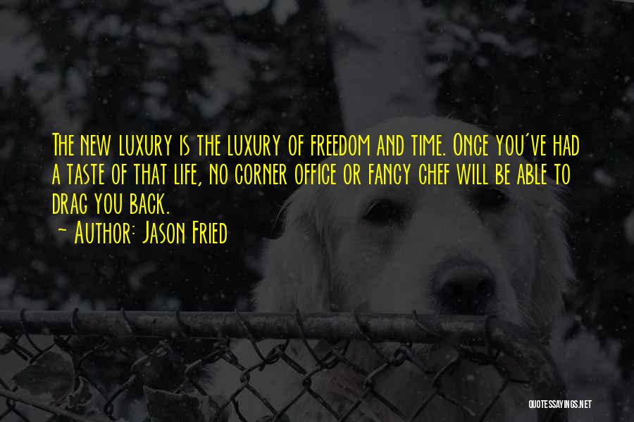 Jason Fried Quotes: The New Luxury Is The Luxury Of Freedom And Time. Once You've Had A Taste Of That Life, No Corner