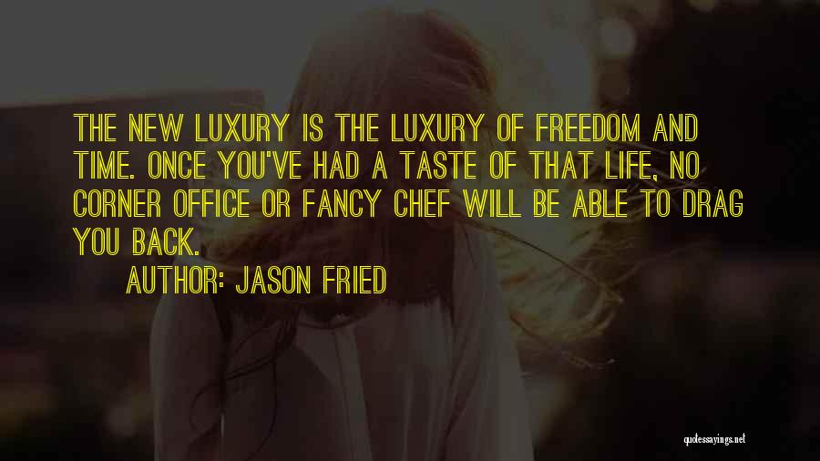 Jason Fried Quotes: The New Luxury Is The Luxury Of Freedom And Time. Once You've Had A Taste Of That Life, No Corner