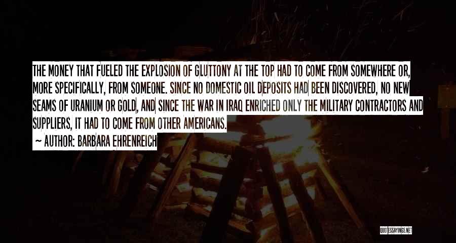 Barbara Ehrenreich Quotes: The Money That Fueled The Explosion Of Gluttony At The Top Had To Come From Somewhere Or, More Specifically, From