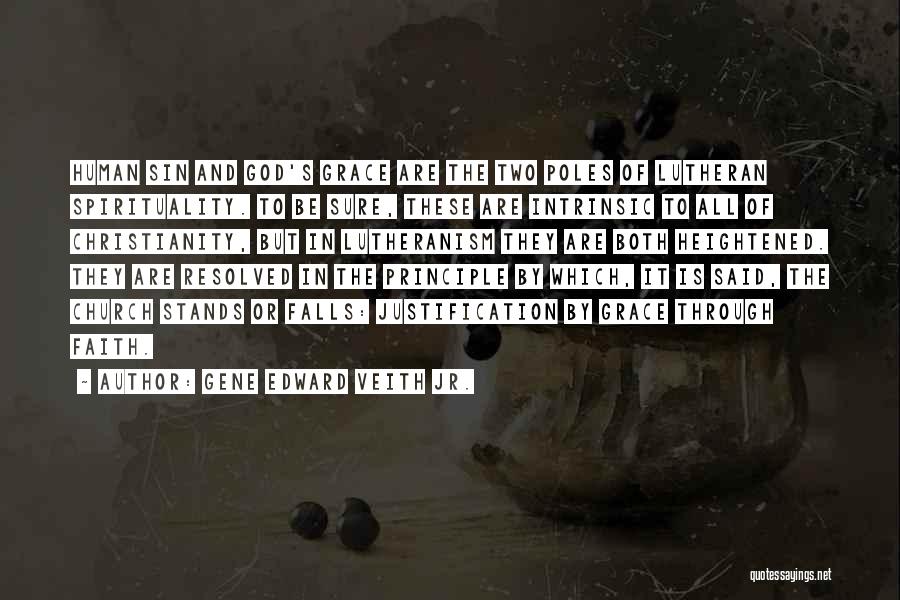 Gene Edward Veith Jr. Quotes: Human Sin And God's Grace Are The Two Poles Of Lutheran Spirituality. To Be Sure, These Are Intrinsic To All