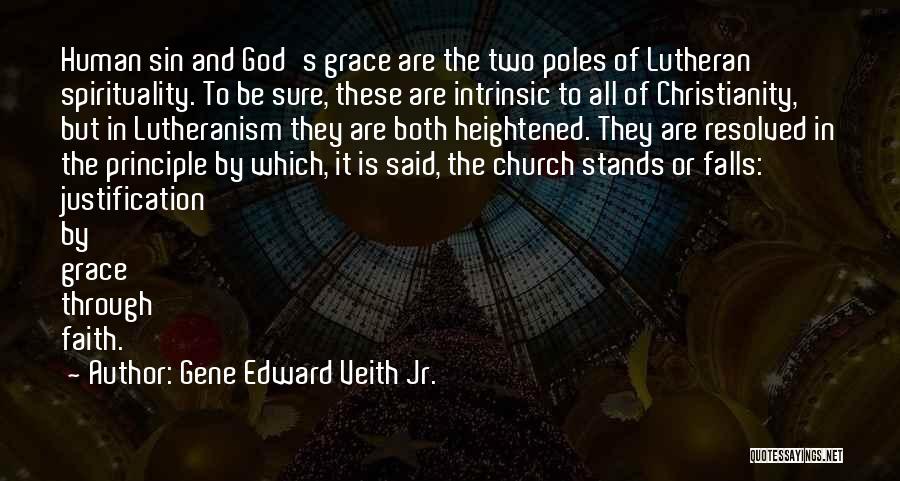 Gene Edward Veith Jr. Quotes: Human Sin And God's Grace Are The Two Poles Of Lutheran Spirituality. To Be Sure, These Are Intrinsic To All