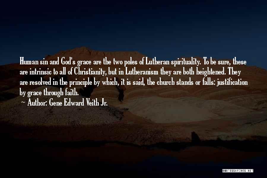 Gene Edward Veith Jr. Quotes: Human Sin And God's Grace Are The Two Poles Of Lutheran Spirituality. To Be Sure, These Are Intrinsic To All