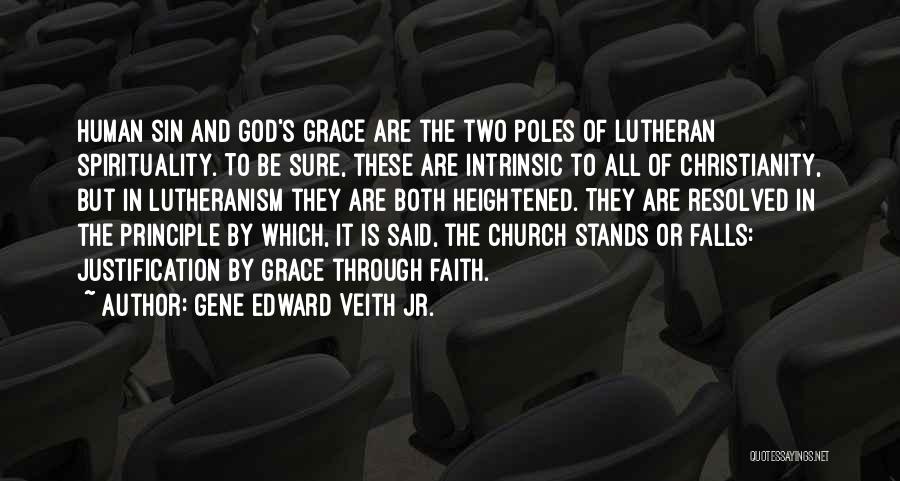 Gene Edward Veith Jr. Quotes: Human Sin And God's Grace Are The Two Poles Of Lutheran Spirituality. To Be Sure, These Are Intrinsic To All
