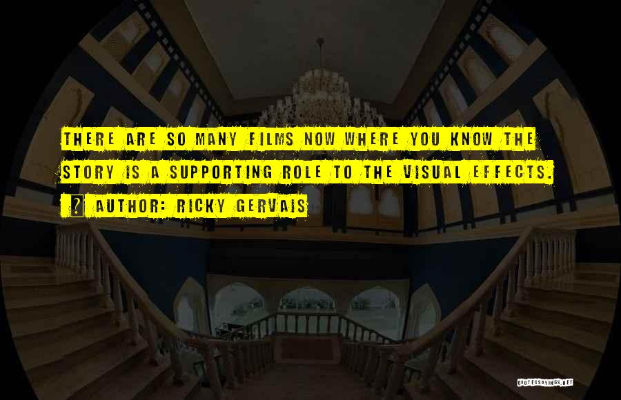 Ricky Gervais Quotes: There Are So Many Films Now Where You Know The Story Is A Supporting Role To The Visual Effects.