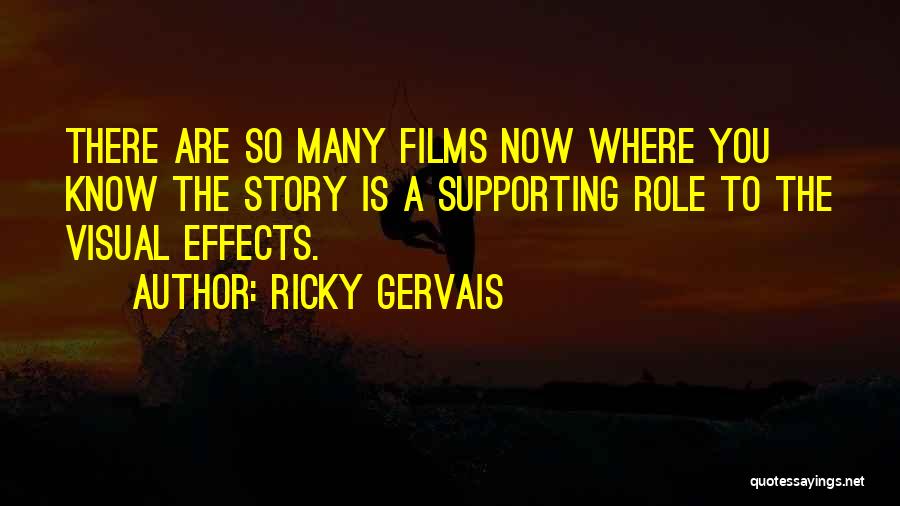Ricky Gervais Quotes: There Are So Many Films Now Where You Know The Story Is A Supporting Role To The Visual Effects.