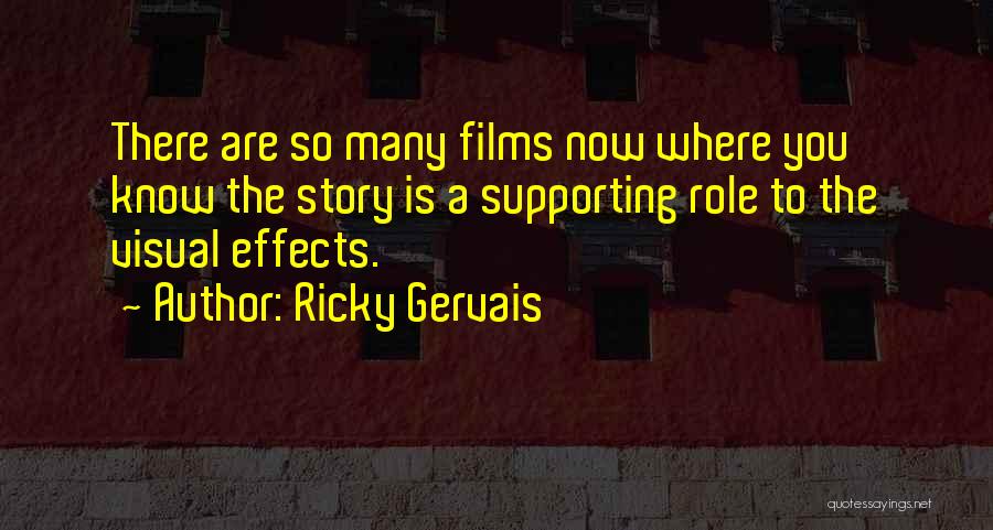 Ricky Gervais Quotes: There Are So Many Films Now Where You Know The Story Is A Supporting Role To The Visual Effects.
