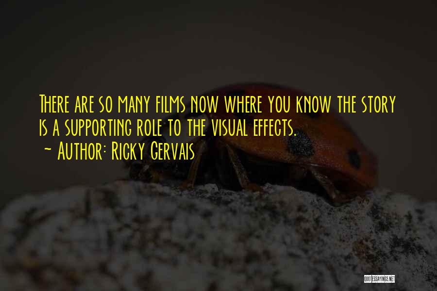 Ricky Gervais Quotes: There Are So Many Films Now Where You Know The Story Is A Supporting Role To The Visual Effects.