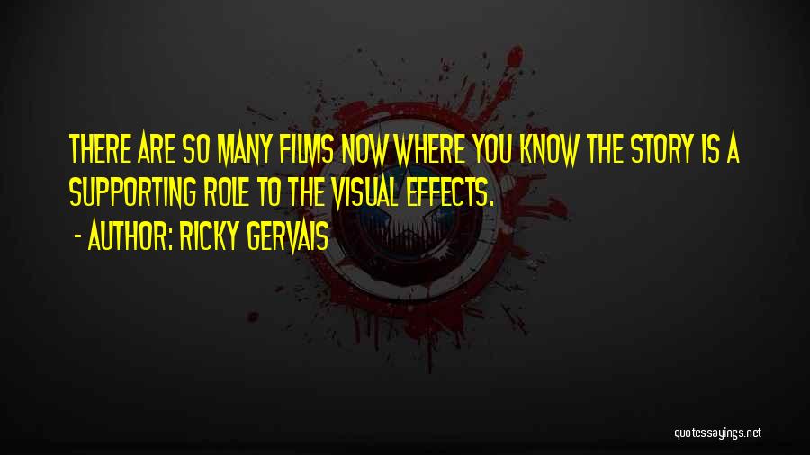 Ricky Gervais Quotes: There Are So Many Films Now Where You Know The Story Is A Supporting Role To The Visual Effects.