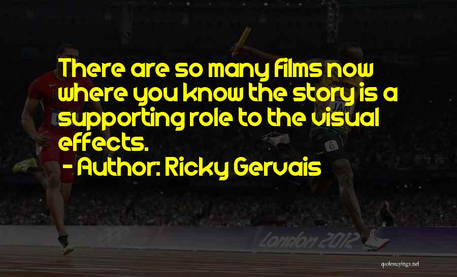 Ricky Gervais Quotes: There Are So Many Films Now Where You Know The Story Is A Supporting Role To The Visual Effects.
