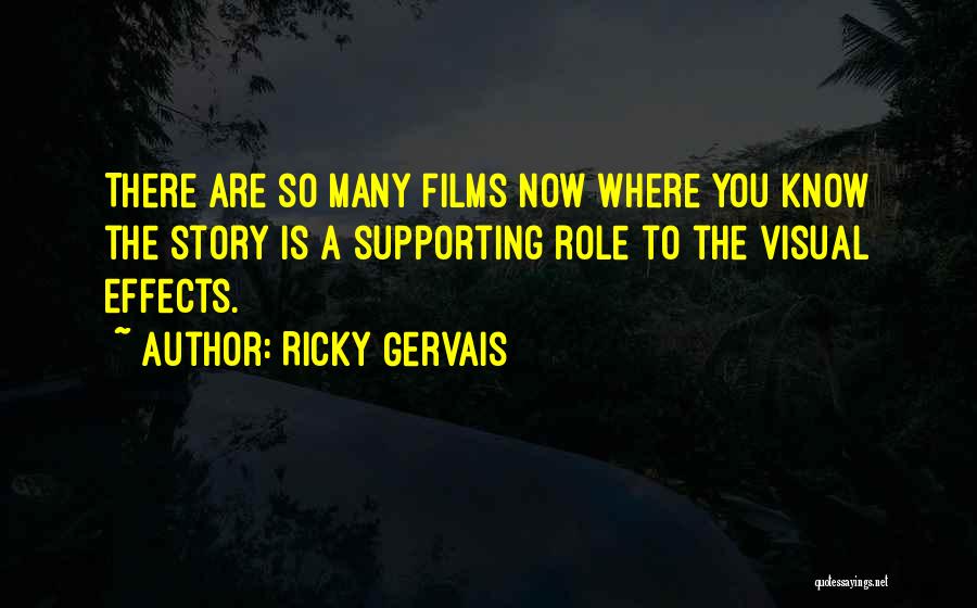 Ricky Gervais Quotes: There Are So Many Films Now Where You Know The Story Is A Supporting Role To The Visual Effects.